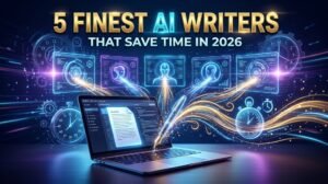 5 Finest AI Writers That Save Time in 2026